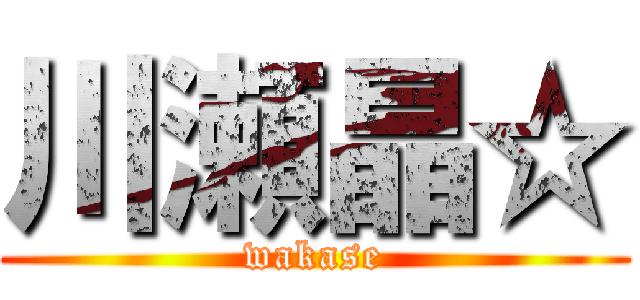 川瀬晶☆ (wakase)