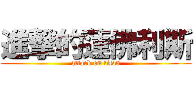 進撃的蓮佛利斯 (attack on titan)