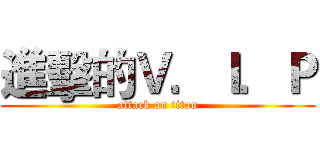 進擊的Ｖ．Ｉ．Ｐ (attack on titan)