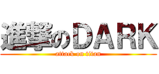 進撃のＤＡＲＫ (attack on titan)