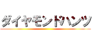 ダイヤモンドハンツ ()