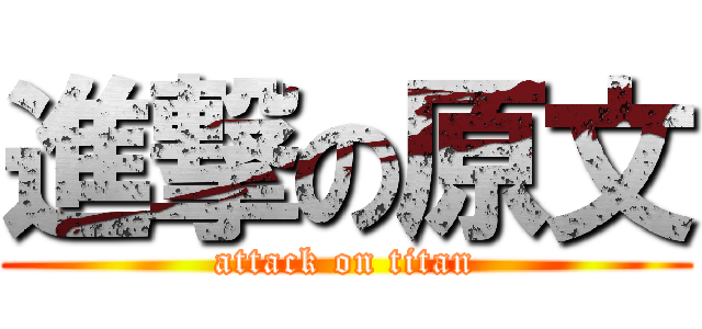 進撃の原文 (attack on titan)
