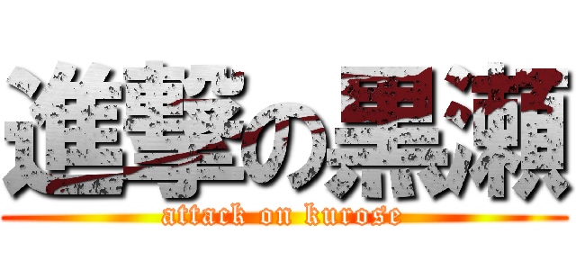 進撃の黒瀬 (attack on kurose)