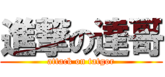 進撃の達哥 (attack on tatgor)