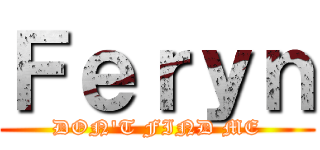 Ｆｅｒｙｎ (DON'T FIND ME)