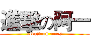進擊の阿一 (attack on unus)