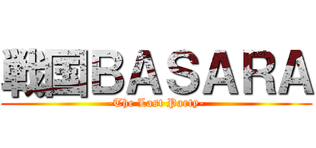 戦国ＢＡＳＡＲＡ (-The Last Party-)