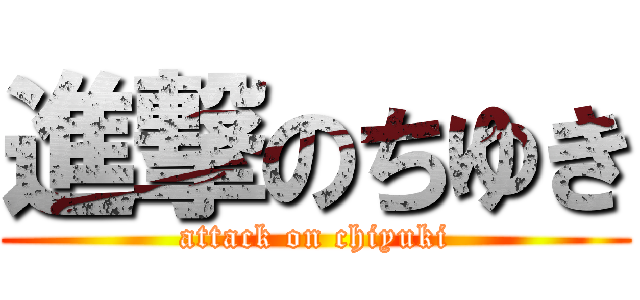 進撃のちゆき (attack on chiyuki)