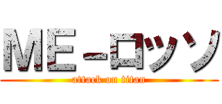 ＭＥ－ロッソ (attack on titan)