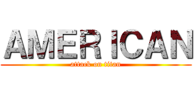 ＡＭＥＲＩＣＡＮ (attack on titan)