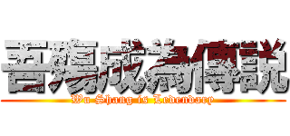 吾殤成為傳説 (Wu Shang is Ledendary)