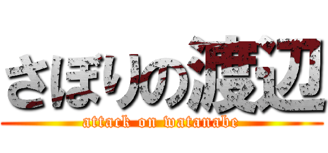 さぼりの渡辺 (attack on watanabe)