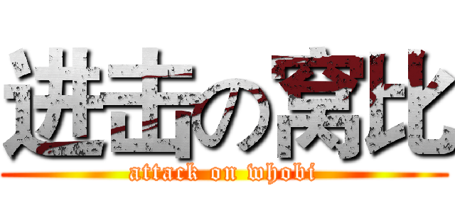 进击の窝比 (attack on whobi)