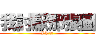 我討厭那張圖 (I hate)