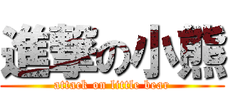 進撃の小熊 (attack on little bear)