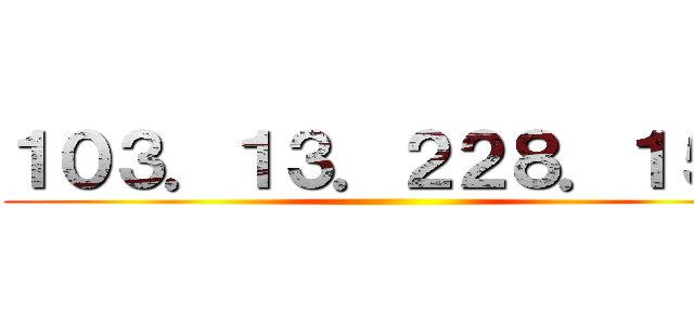 １０３．１３．２２８．１５４ ()