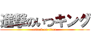 進撃のいつキング (attack on titan)