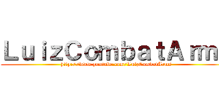 ＬｕｉｚＣｏｍｂａｔＡｒｍｓ (http://www.youtube.com/LuizCombatArms)