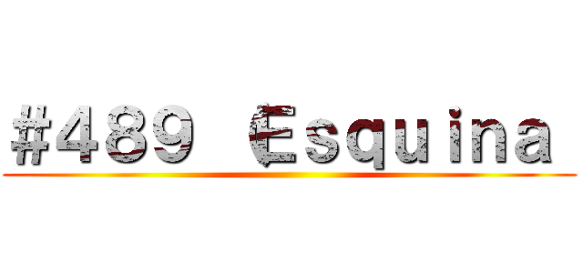 ＃４８９ （Ｅｓｑｕｉｎａ  ()