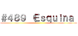 ＃４８９ （Ｅｓｑｕｉｎａ  ()