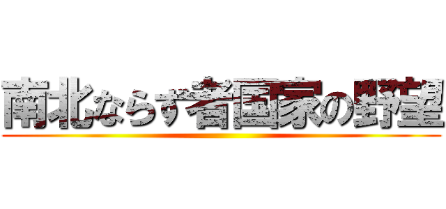 南北ならず者国家の野望 ()