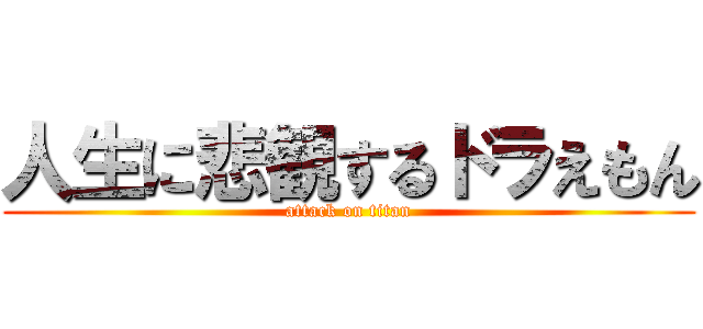 人生に悲観するドラえもん (attack on titan)