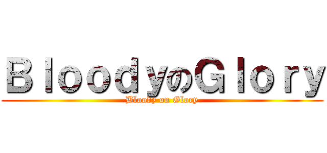 ＢｌｏｏｄｙのＧｌｏｒｙ (Bloody on Glory)