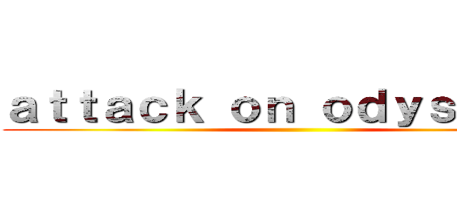 ａｔｔａｃｋ ｏｎ ｏｄｙｓｓｅｕｓ ()