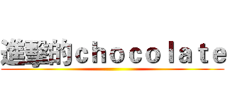 進擊的ｃｈｏｃｏｌａｔｅ ()