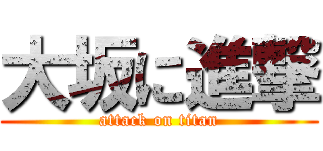 大坂に進撃 (attack on titan)