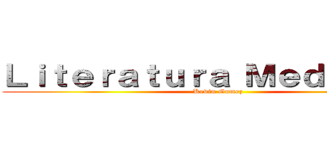 Ｌｉｔｅｒａｔｕｒａ Ｍｅｄｉｅｖａｌ (Kevin Gomez)