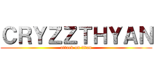 ＣＲＹＺＺＴＨＹＡＮ (attack on titan)