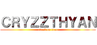 ＣＲＹＺＺＴＨＹＡＮ (attack on titan)