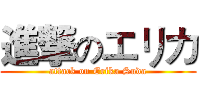 進撃のエリカ (attack on Erika Suda)