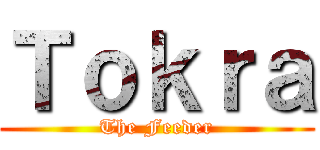 Ｔｏｋｒａ (The Feeder)