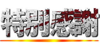 特別感謝 ()