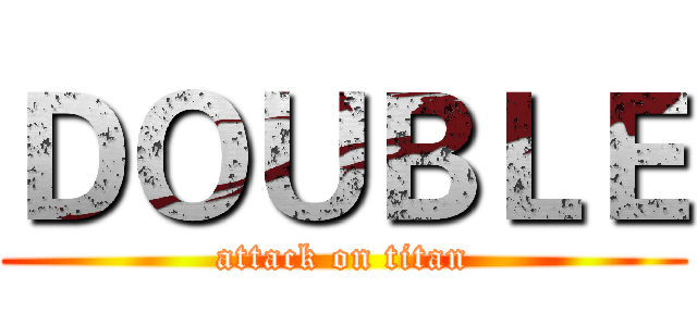 ＤＯＵＢＬＥ (attack on titan)