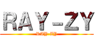ＲＡＹ－ＺＹ (RAY-ZY)