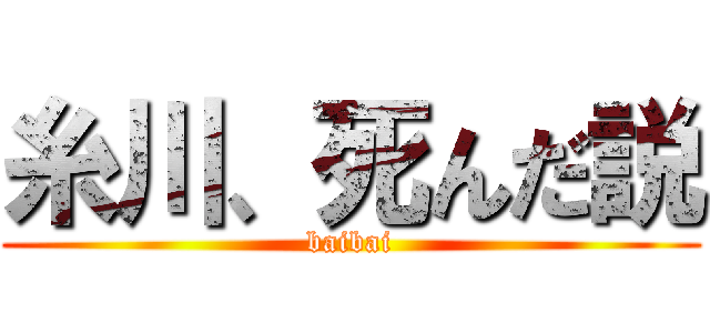 糸川、死んだ説 (baibai)