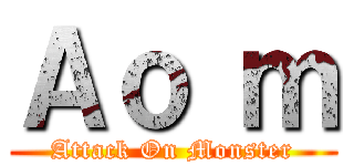 Ａｏ ｍ (Attack On Monster)