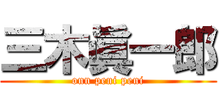 三木眞一郎 (onn peni peni)