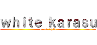 ｗｈｉｔｅ ｋａｒａｓｕ (karasu white)