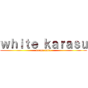 ｗｈｉｔｅ ｋａｒａｓｕ (karasu white)