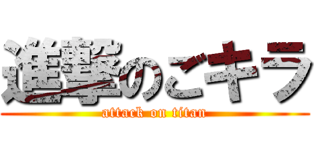 進撃のごキラ (attack on titan)