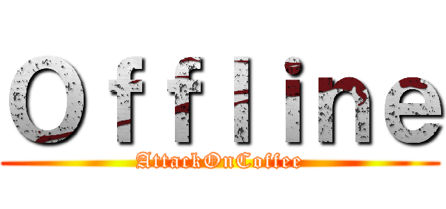 Ｏｆｆｌｉｎｅ (AttackOnCoffee)