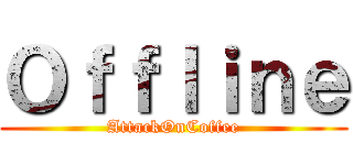 Ｏｆｆｌｉｎｅ (AttackOnCoffee)