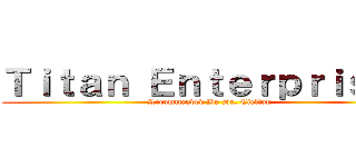 Ｔｉｔａｎ Ｅｎｔｅｒｐｒｉｓｅｓ (Recommended By Dr. Cielton )