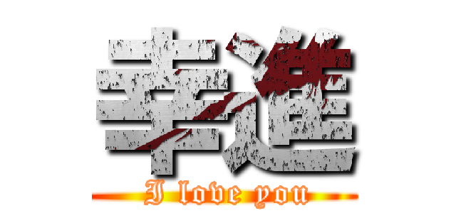 幸進 ( I love you)
