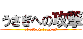 うさぎへの攻撃 (attack on bunnies)