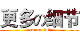 更多の细节 (season 2nd)
